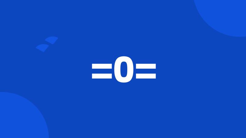 =0=