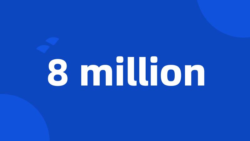 8 million