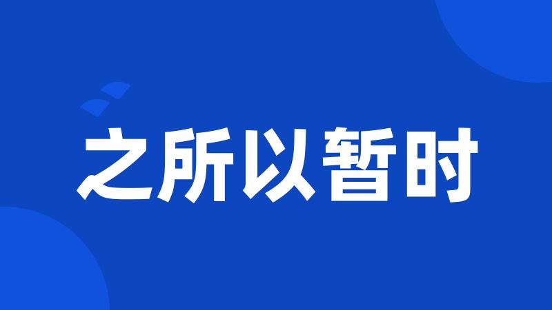 之所以暂时