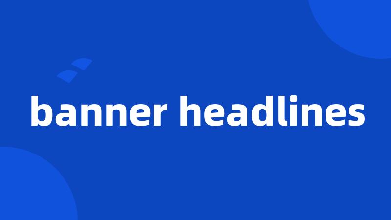 banner headlines