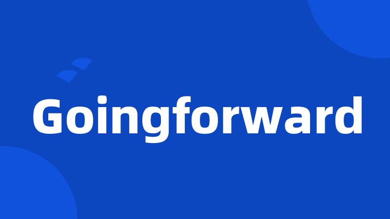 Goingforward