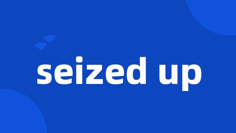 seized up