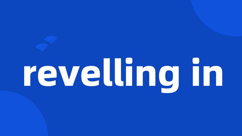 revelling in