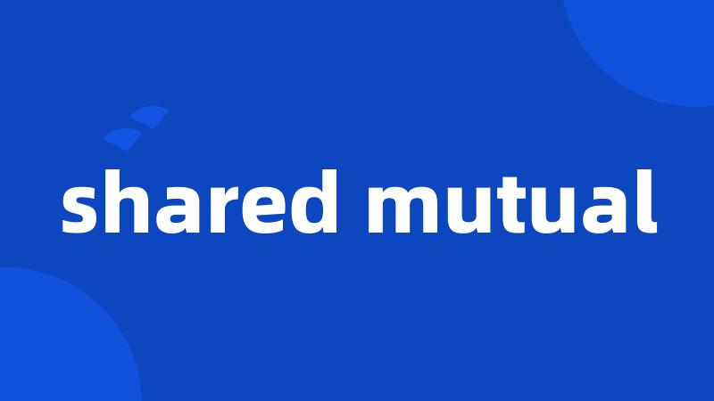 shared mutual