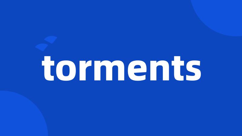 torments
