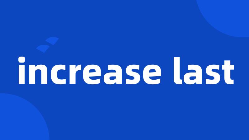 increase last