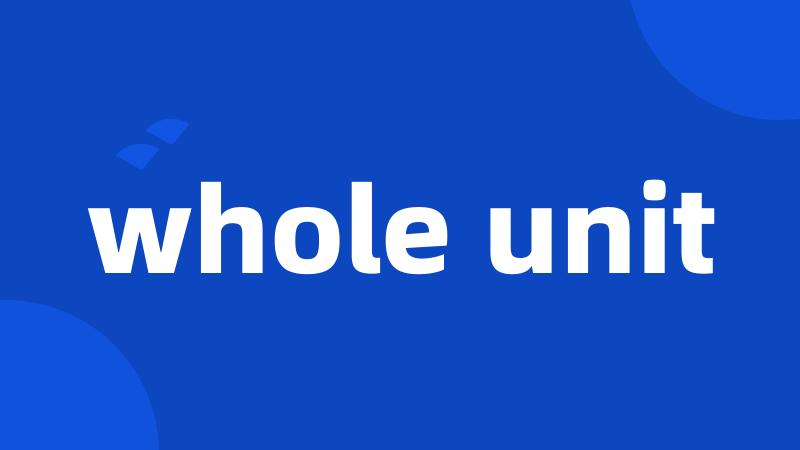 whole unit