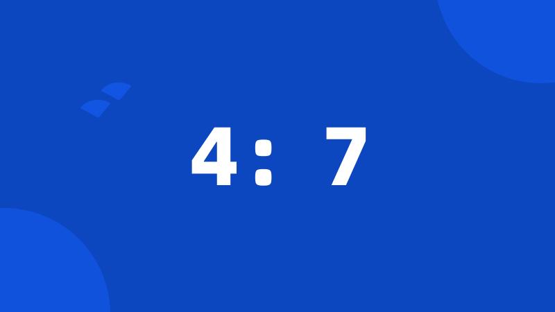 4:7
