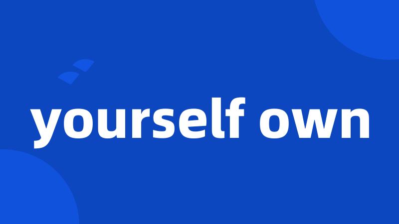 yourself own