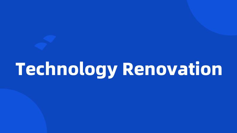 Technology Renovation