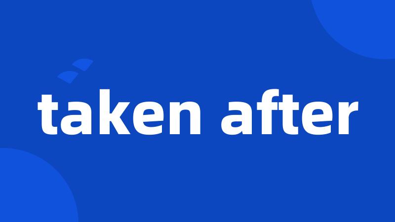 taken after