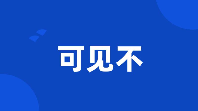 可见不