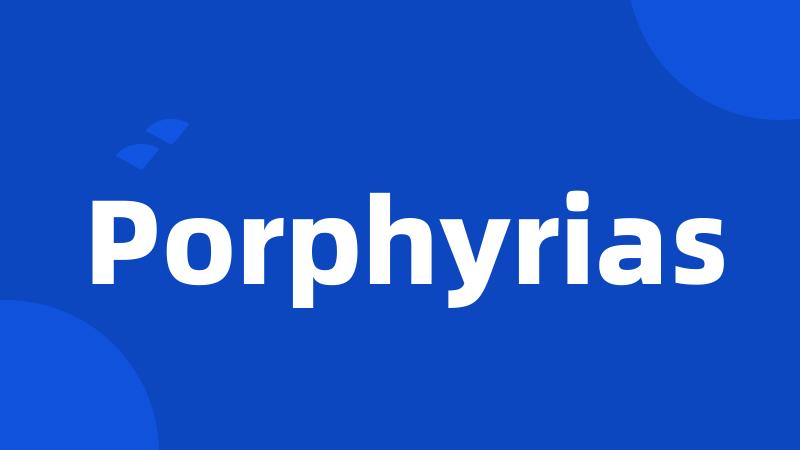 Porphyrias
