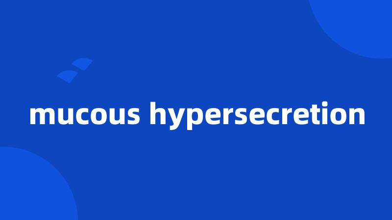 mucous hypersecretion