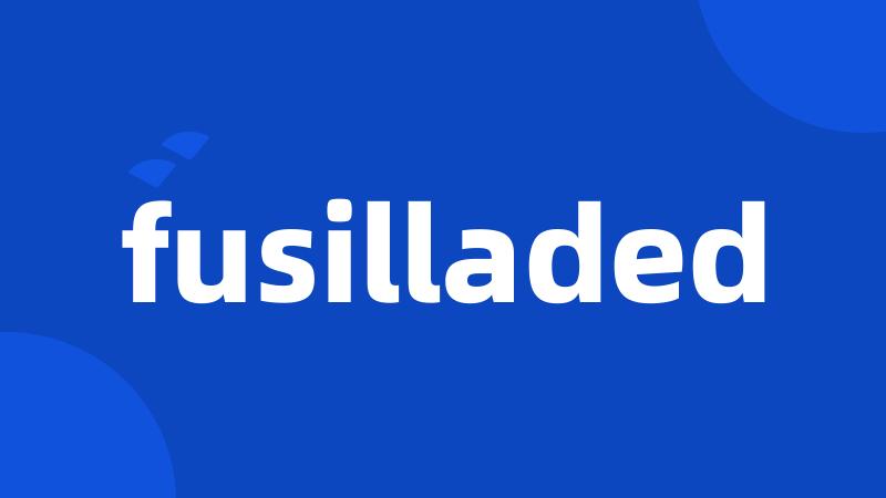fusilladed