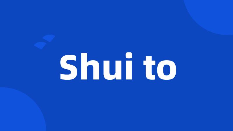 Shui to