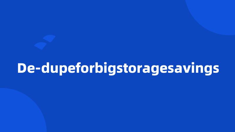 De-dupeforbigstoragesavings