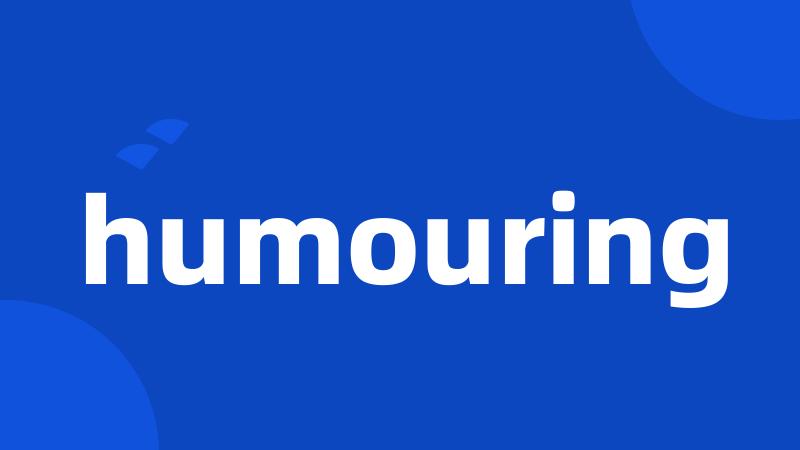 humouring