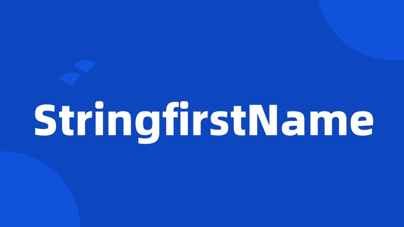 StringfirstName