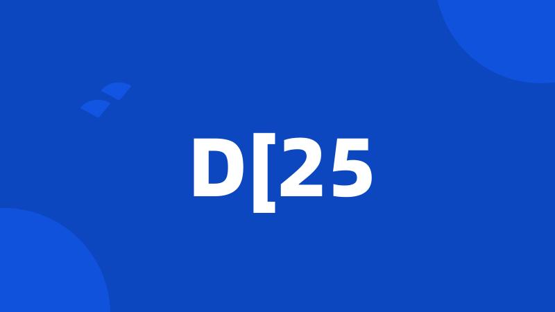 D[25
