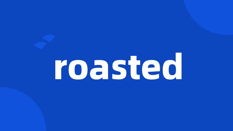 roasted