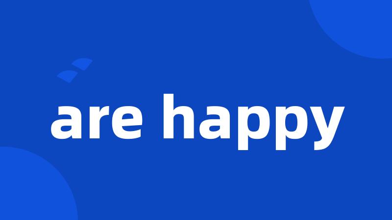 are happy