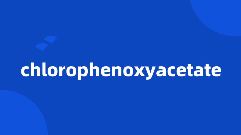 chlorophenoxyacetate