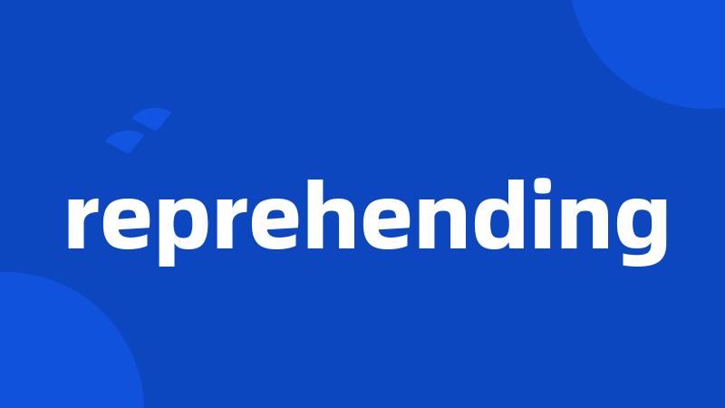 reprehending