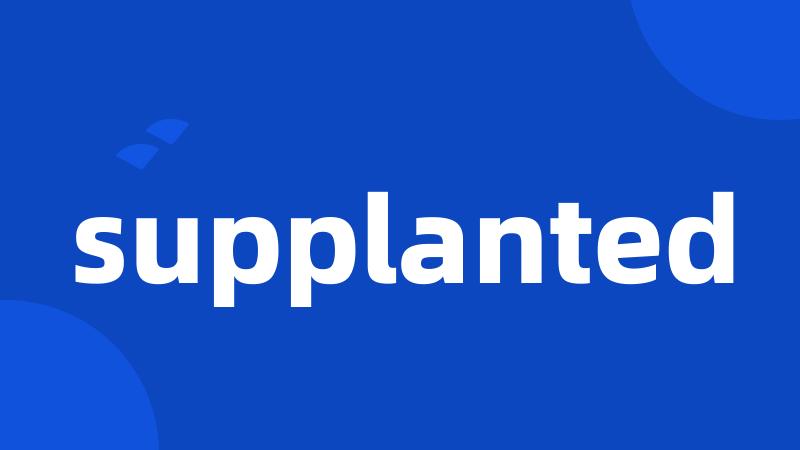 supplanted