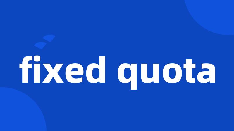 fixed quota