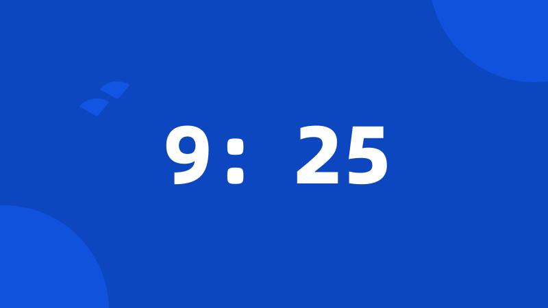 9:25