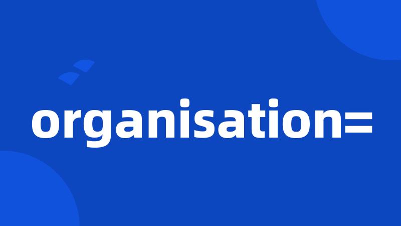 organisation=