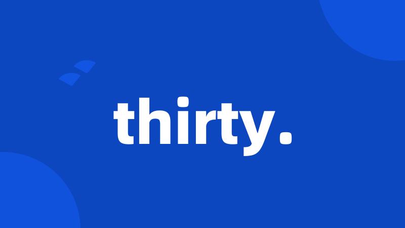 thirty.
