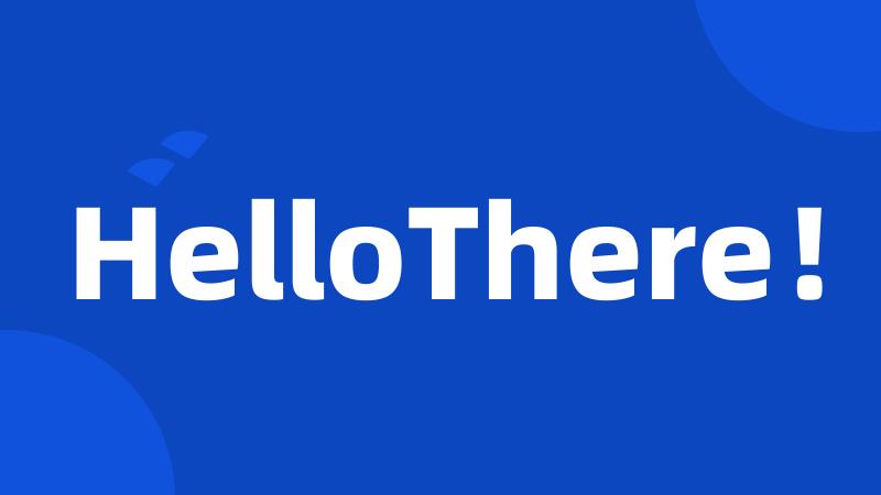 HelloThere!