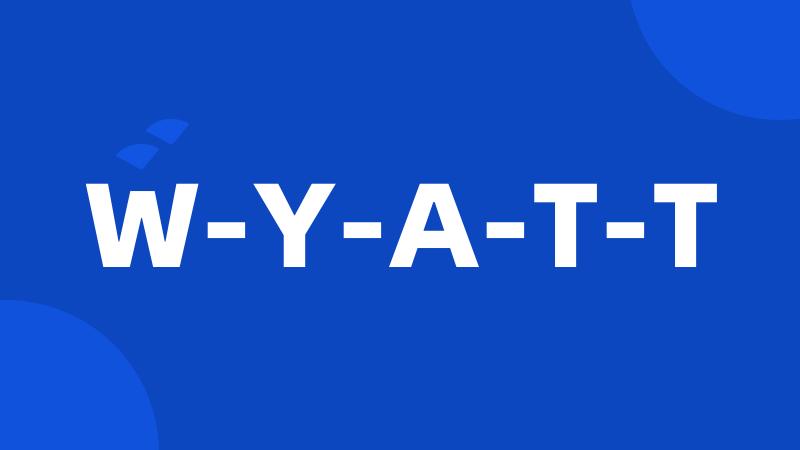 W-Y-A-T-T