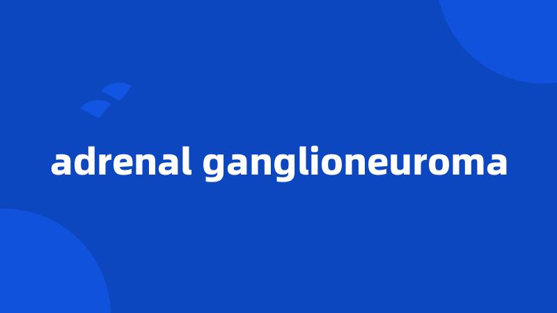 adrenal ganglioneuroma