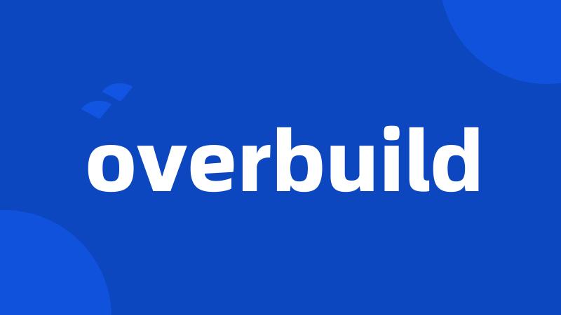 overbuild