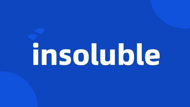 insoluble