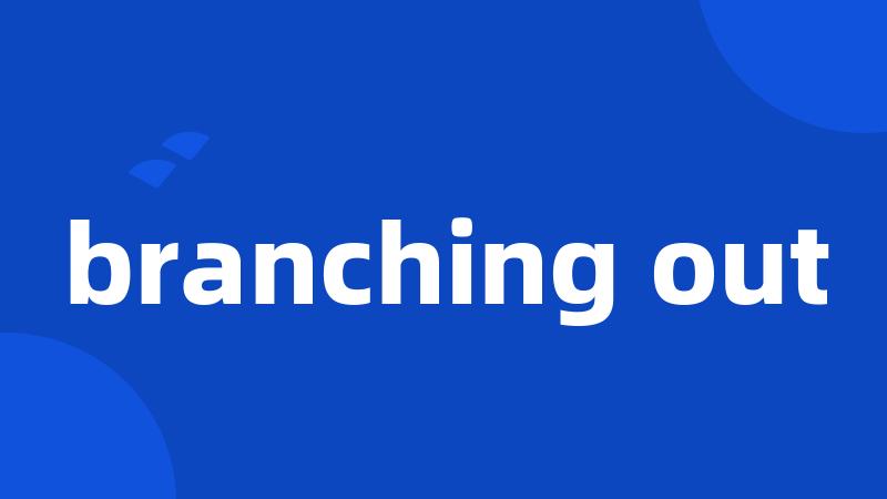 branching out