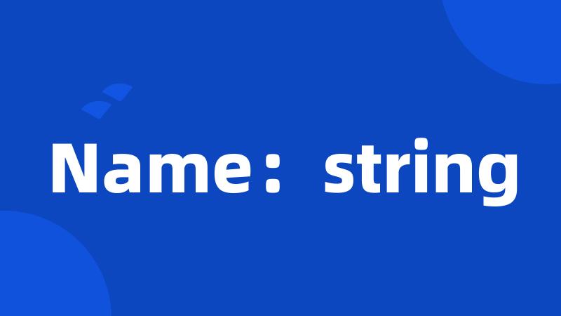 Name:string