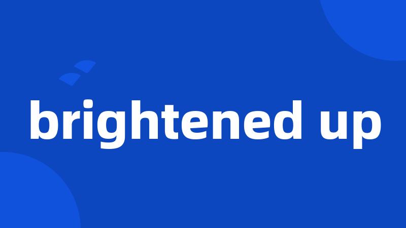 brightened up