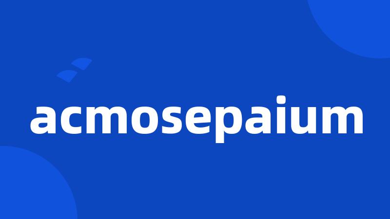 acmosepaium