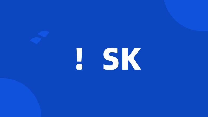 !SK