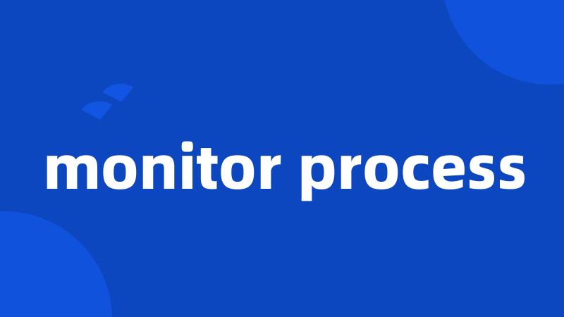 monitor process