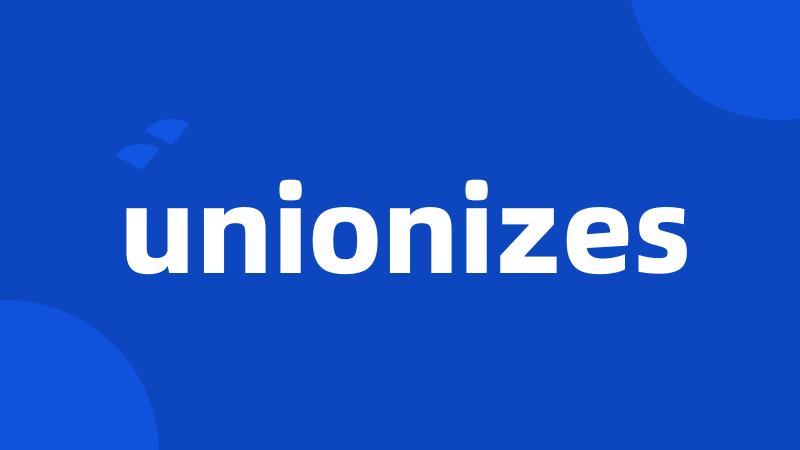 unionizes
