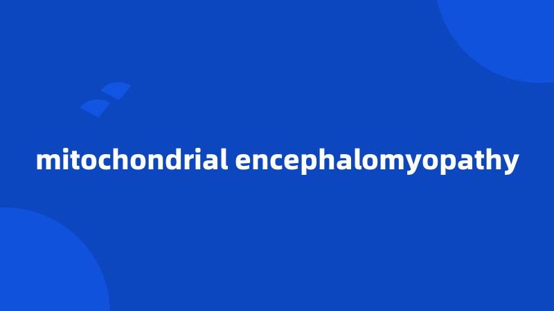 mitochondrial encephalomyopathy