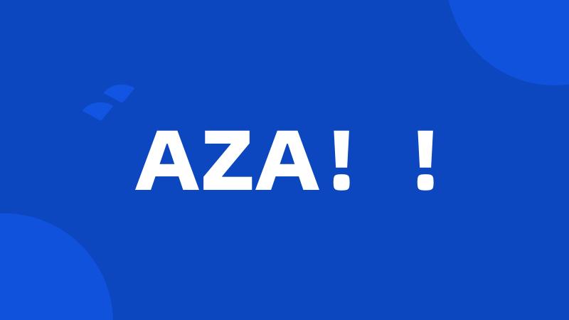 AZA!!