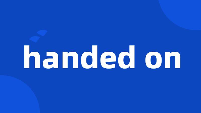 handed on