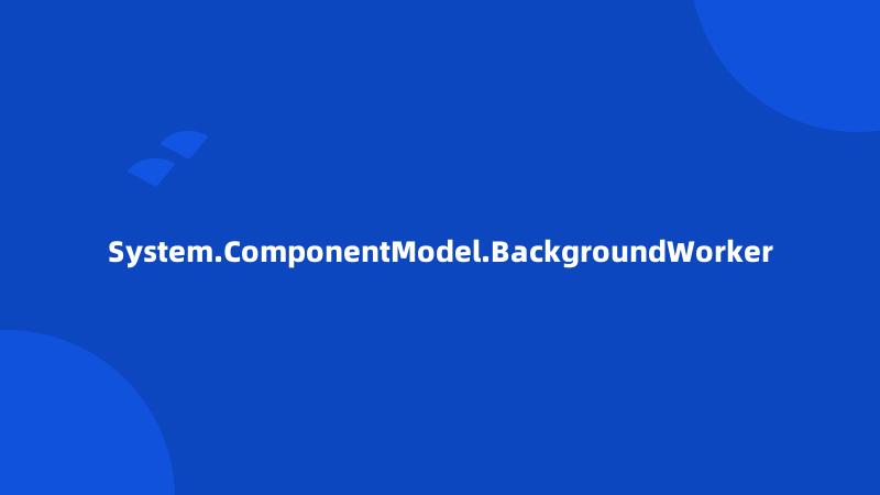 System.ComponentModel.BackgroundWorker