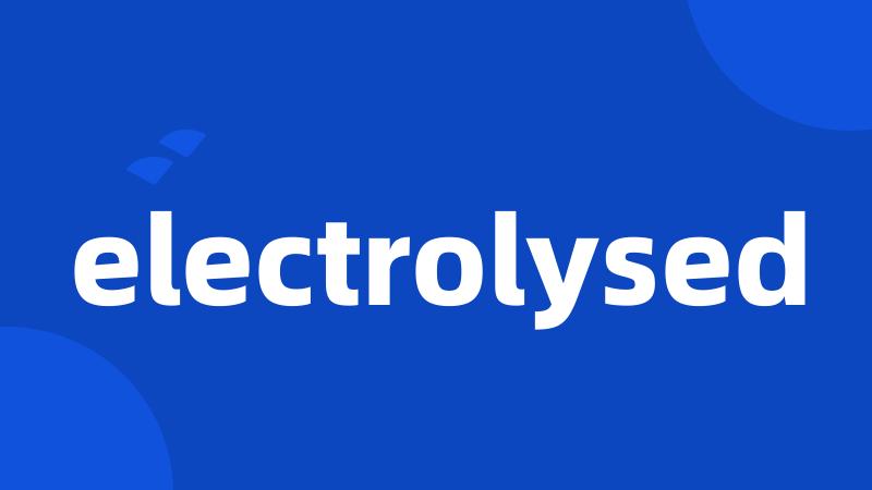 electrolysed